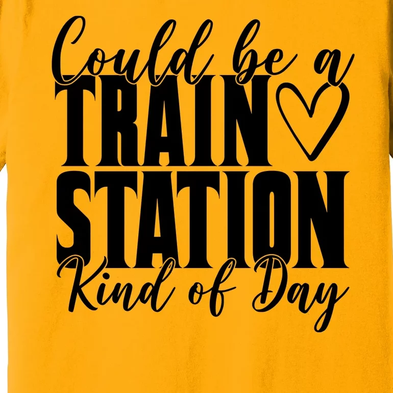 Could Be A Train Station Kind Of Day Premium T-Shirt