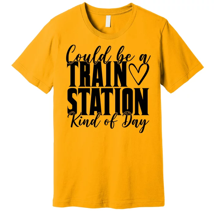 Could Be A Train Station Kind Of Day Premium T-Shirt