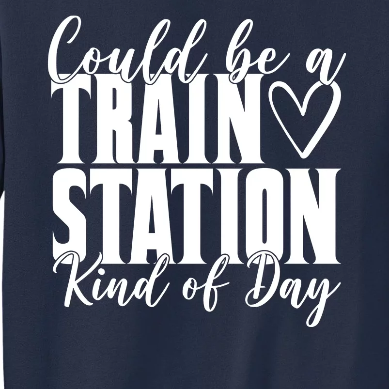 Could Be A Train Station Kind Of Day Sweatshirt