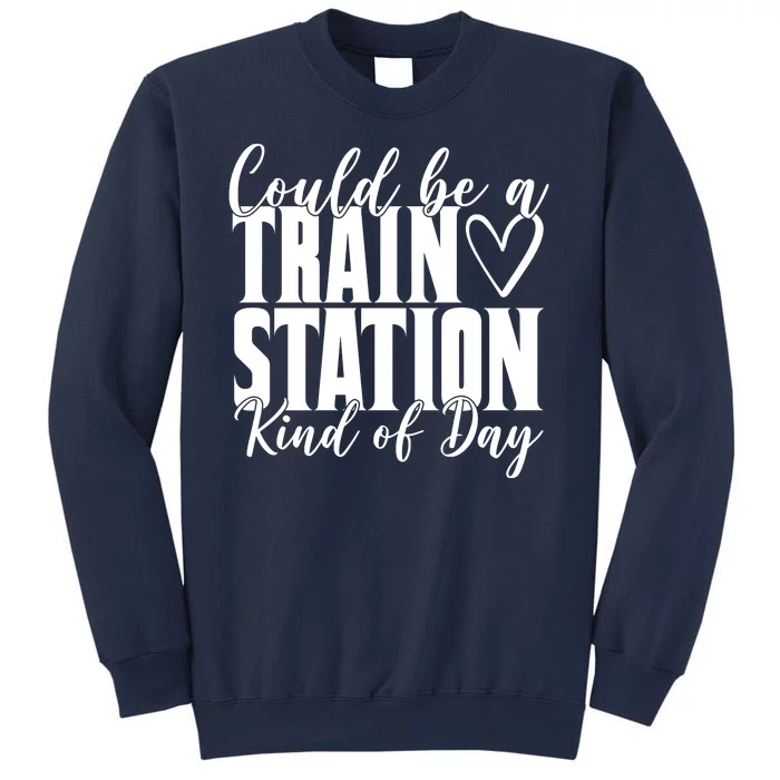 Could Be A Train Station Kind Of Day Sweatshirt