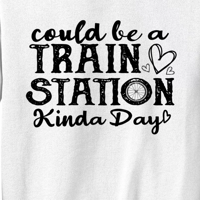 Could Be A Train Station Kinda Day Sweatshirt