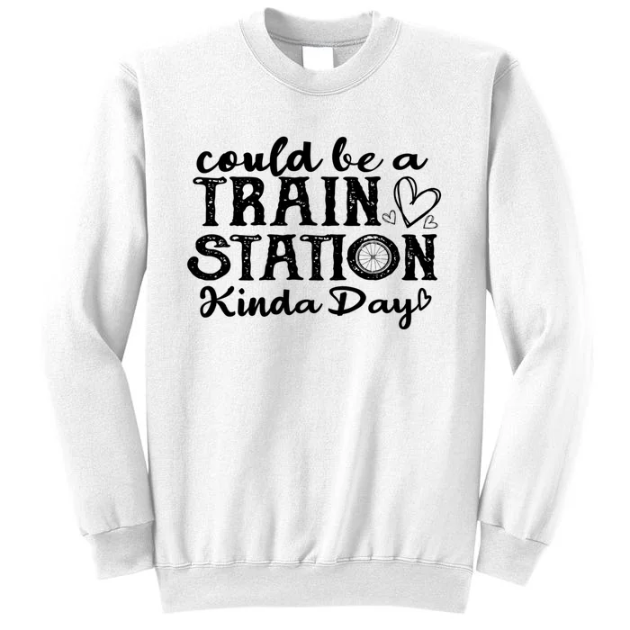 Could Be A Train Station Kinda Day Sweatshirt