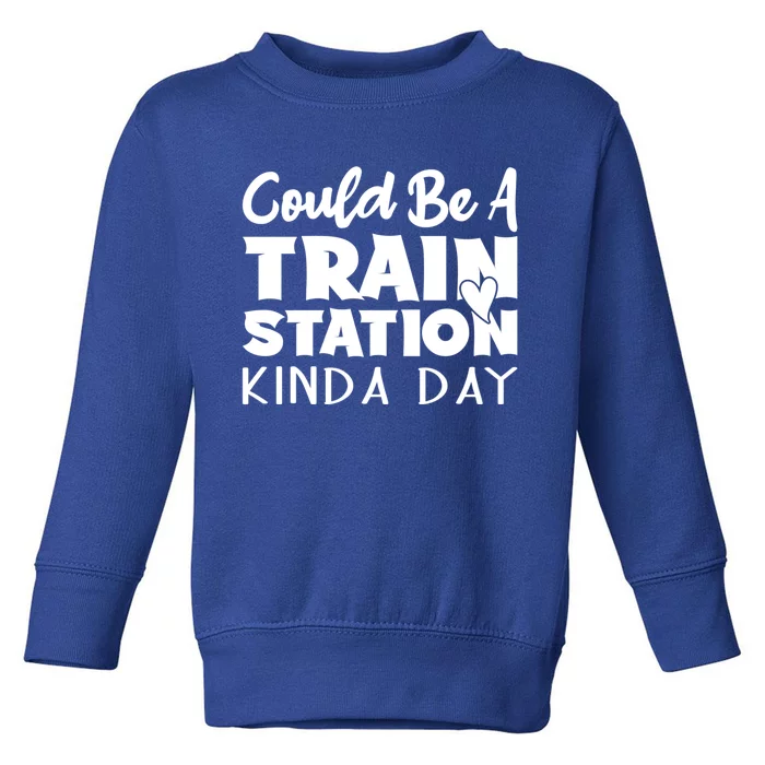 Could Be A Train Station Kinda Day Funny Heart Toddler Sweatshirt