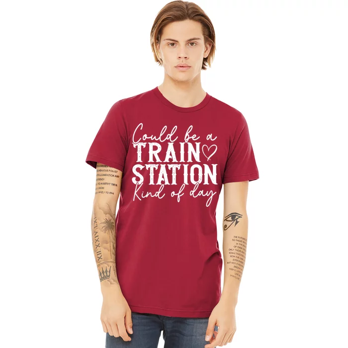 Could Be A Train Station Kinda Day Premium T-Shirt