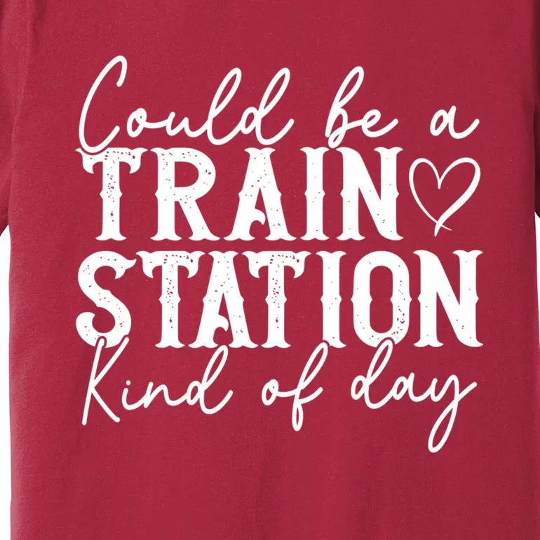 Could Be A Train Station Kinda Day Premium T-Shirt