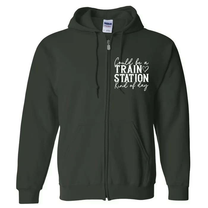 Could Be A Train Station Kinda Day Full Zip Hoodie