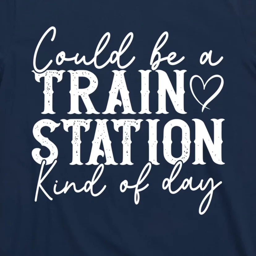 Could Be A Train Station Kinda Day T-Shirt