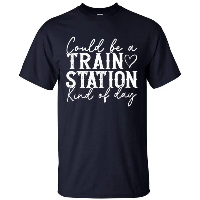 Could Be A Train Station Kinda Day Tall T-Shirt