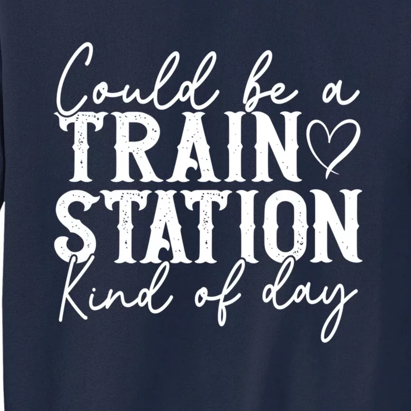 Could Be A Train Station Kinda Day Tall Sweatshirt