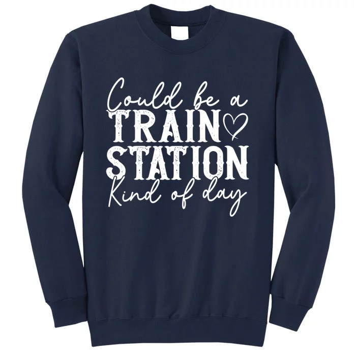 Could Be A Train Station Kinda Day Tall Sweatshirt