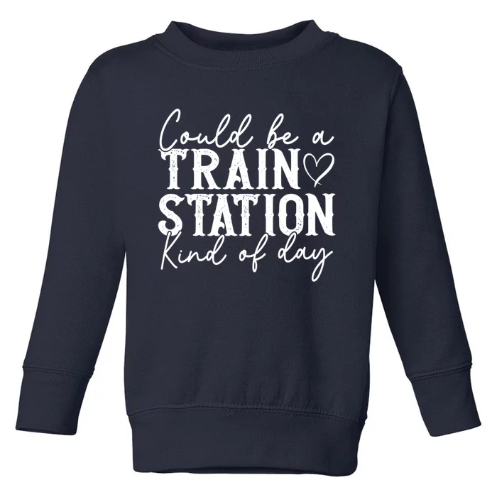 Could Be A Train Station Kinda Day Toddler Sweatshirt