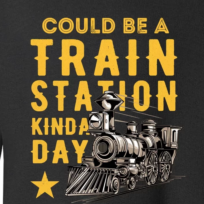 Could Be A Train Station Kinda Day Toddler Sweatshirt