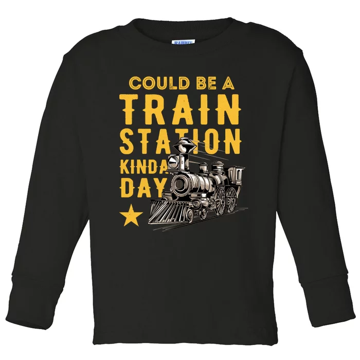 Could Be A Train Station Kinda Day Toddler Long Sleeve Shirt