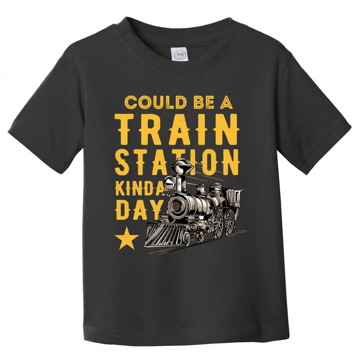 Could Be A Train Station Kinda Day Toddler T-Shirt