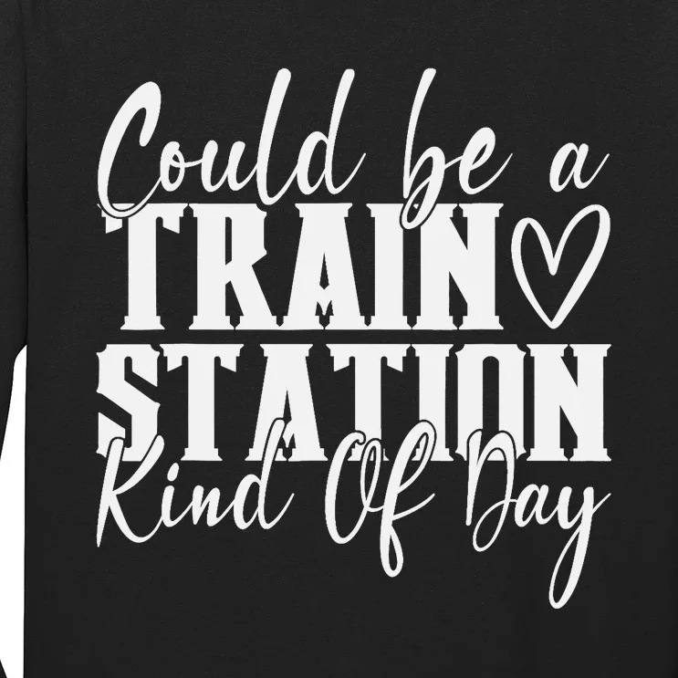 Could Be A Train Station Kinda Day Long Sleeve Shirt