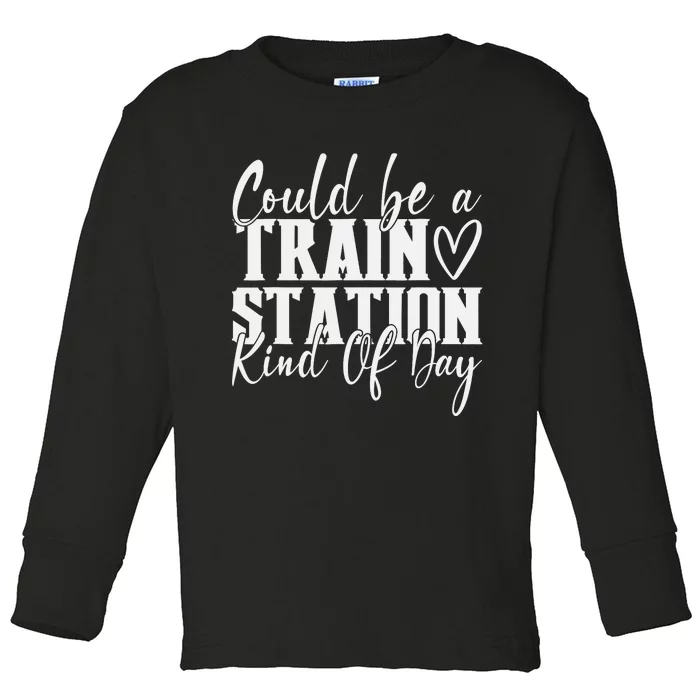 Could Be A Train Station Kinda Day Toddler Long Sleeve Shirt