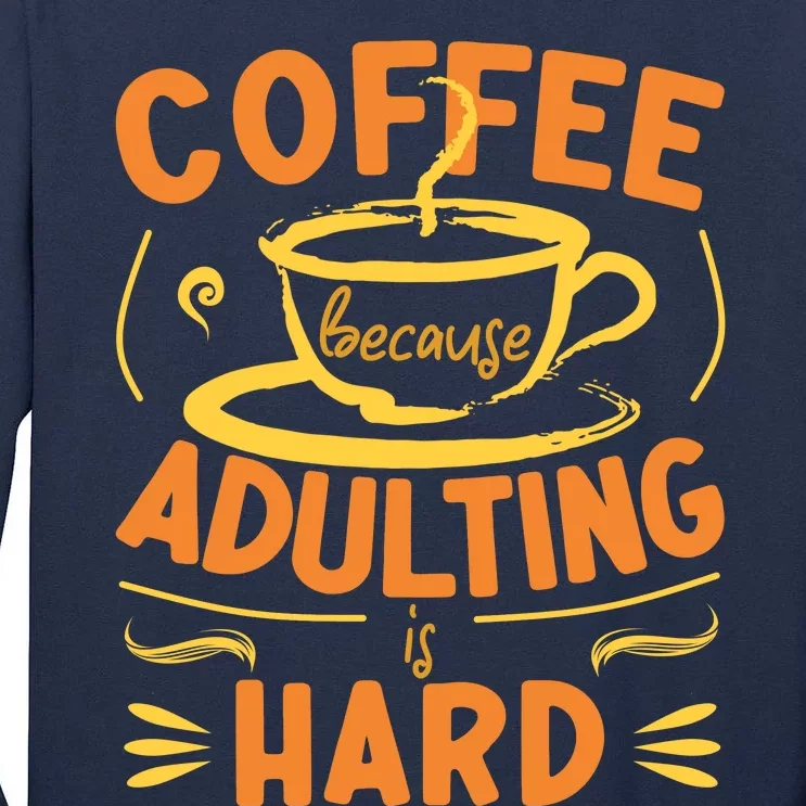 Coffee Because Adulting Is Hard Tall Long Sleeve T-Shirt