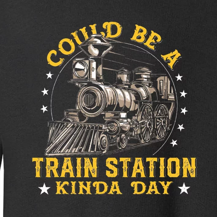 Could Be A Train Station Kinda Day Toddler Sweatshirt