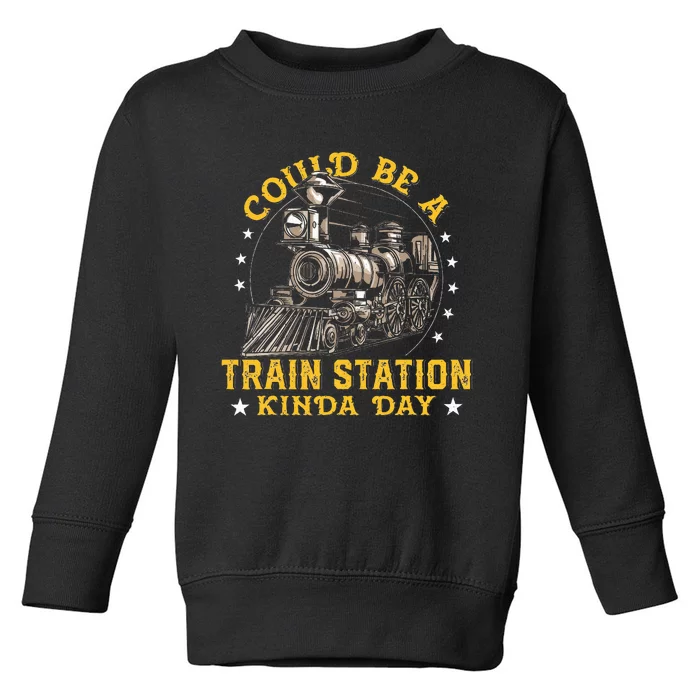 Could Be A Train Station Kinda Day Toddler Sweatshirt