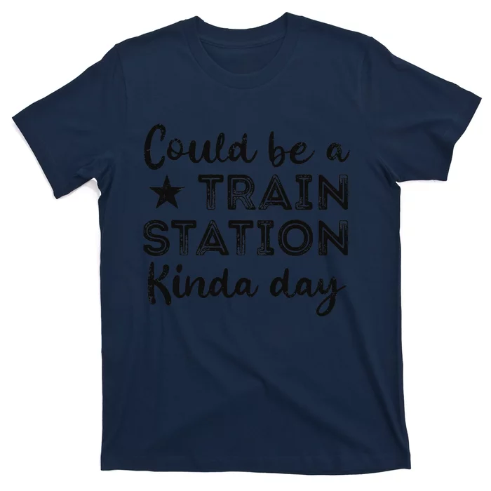 Could Be A Train Station Kinda Day T-Shirt