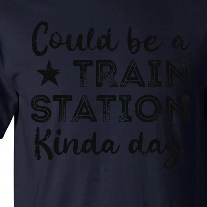 Could Be A Train Station Kinda Day Tall T-Shirt