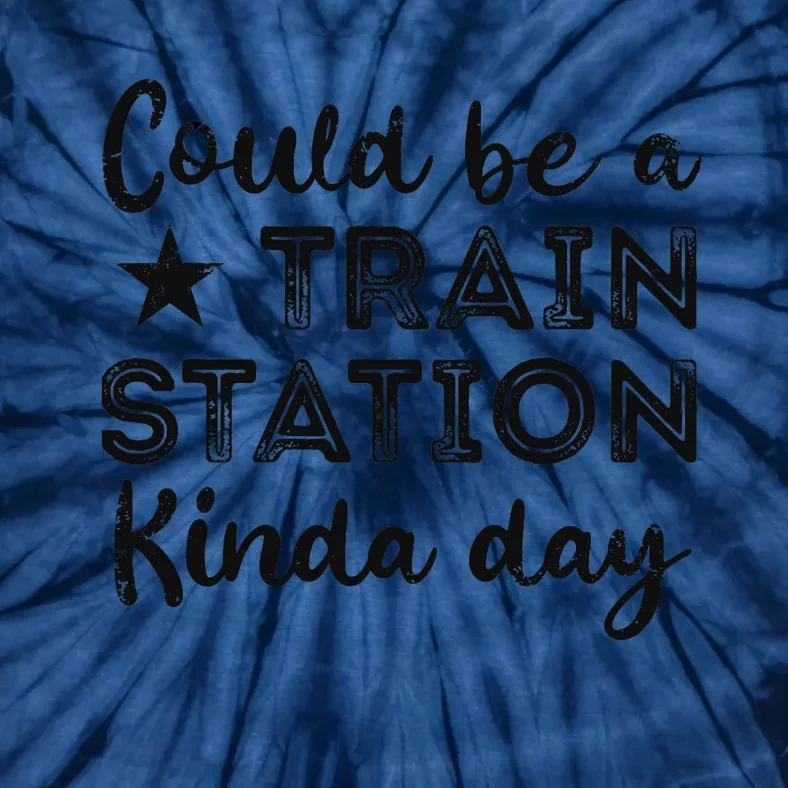 Could Be A Train Station Kinda Day Tie-Dye T-Shirt