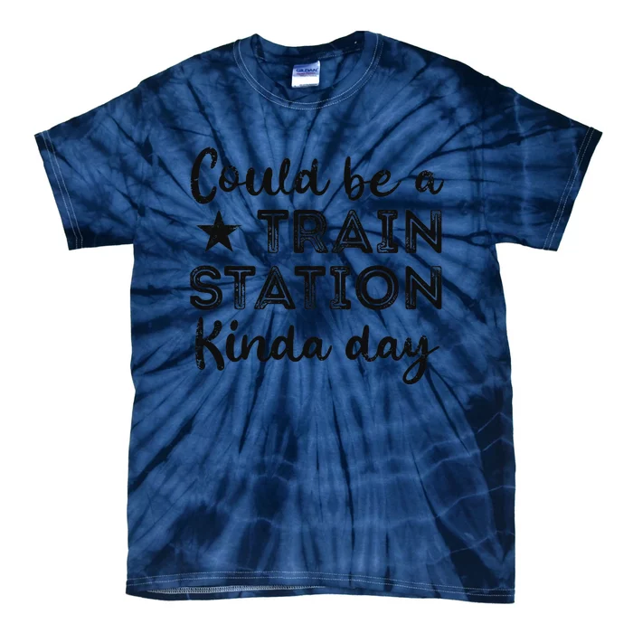 Could Be A Train Station Kinda Day Tie-Dye T-Shirt