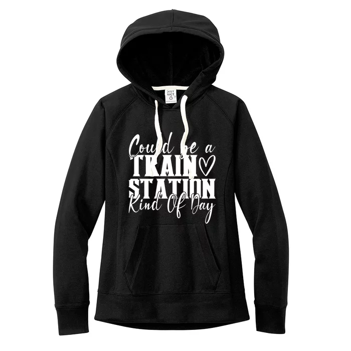 Could Be A Train Station Kinda Day Funny Gift Women's Fleece Hoodie