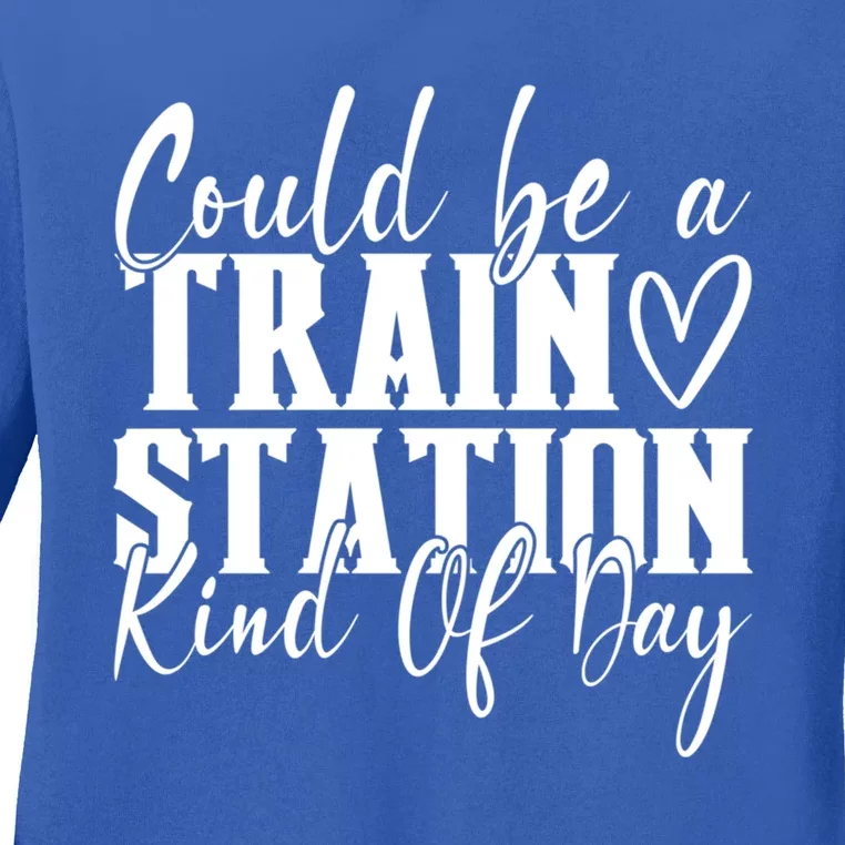 Could Be A Train Station Kinda Day Funny Gift Ladies Long Sleeve Shirt