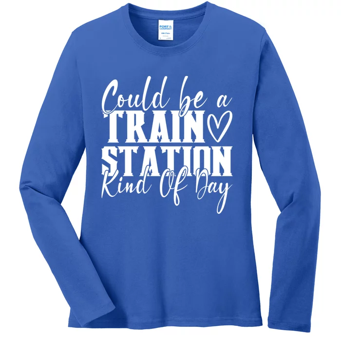 Could Be A Train Station Kinda Day Funny Gift Ladies Long Sleeve Shirt