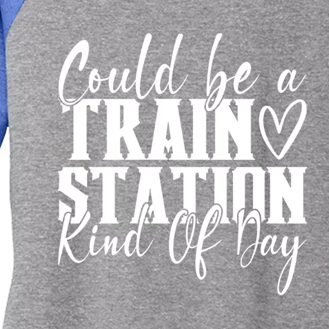 Could Be A Train Station Kinda Day Funny Gift Women's Tri-Blend 3/4-Sleeve Raglan Shirt