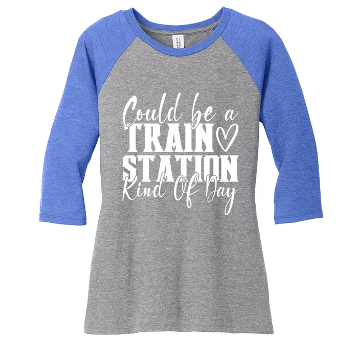 Could Be A Train Station Kinda Day Funny Gift Women's Tri-Blend 3/4-Sleeve Raglan Shirt