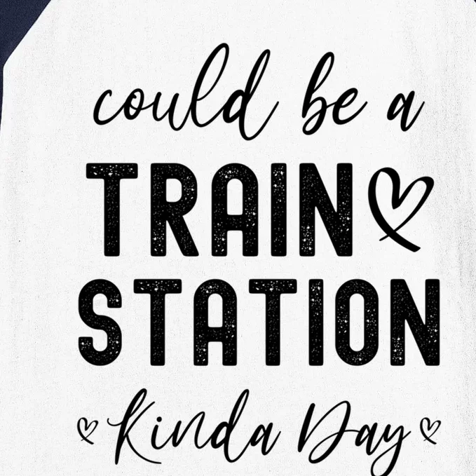 Could Be A Train Station Kinda Day Gift Baseball Sleeve Shirt