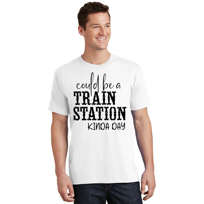 Could Be A Train Station Kinda Day T-Shirt