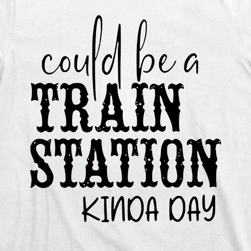 Could Be A Train Station Kinda Day T-Shirt