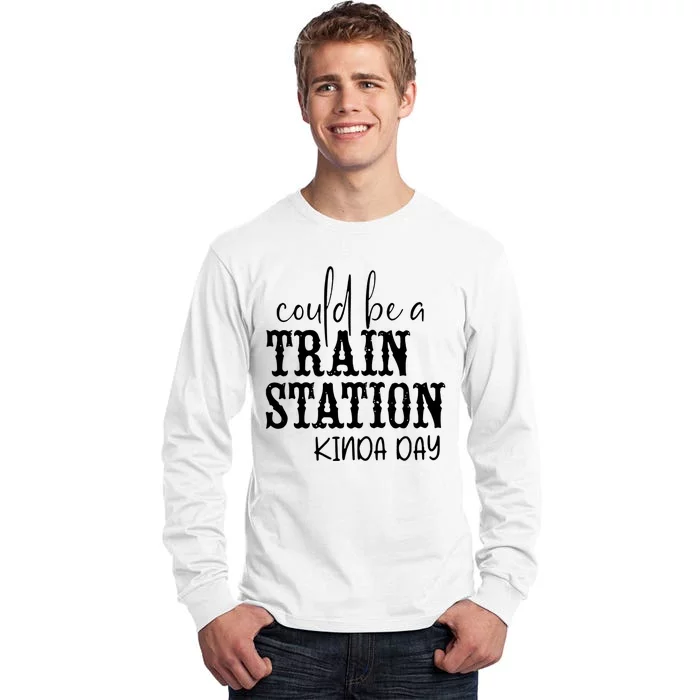 Could Be A Train Station Kinda Day Tall Long Sleeve T-Shirt