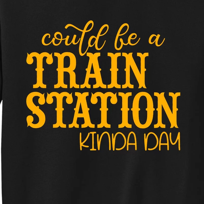 Could Be A Train Station Kinda Day Gift Sweatshirt