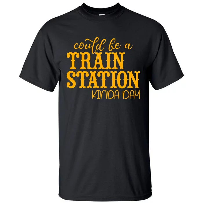 Could Be A Train Station Kinda Day Gift Tall T-Shirt