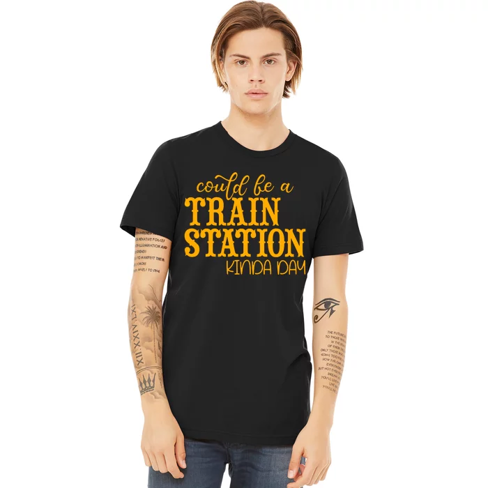 Could Be A Train Station Kinda Day Gift Premium T-Shirt