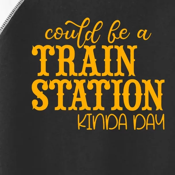 Could Be A Train Station Kinda Day Gift Toddler Fine Jersey T-Shirt