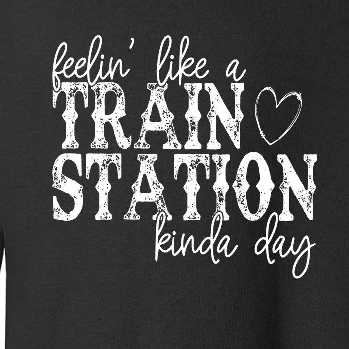 Could Be A Train Station Kinda Day Toddler Sweatshirt