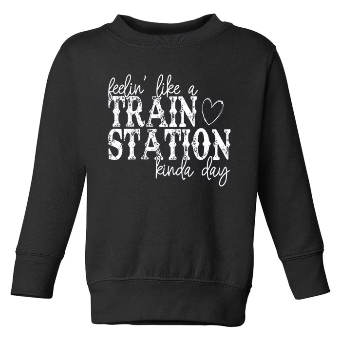 Could Be A Train Station Kinda Day Toddler Sweatshirt