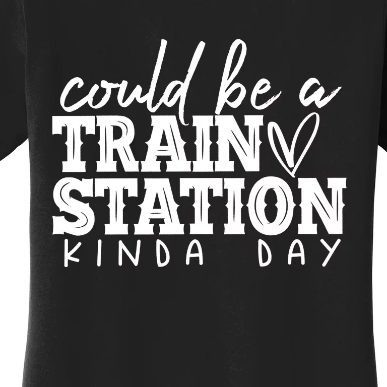 Could Be A Train Station Kinda Day Women's T-Shirt