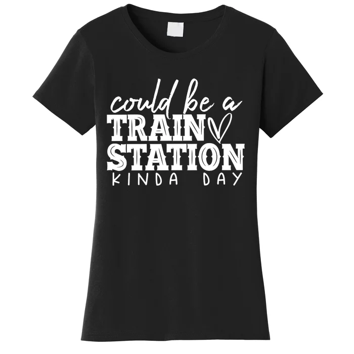 Could Be A Train Station Kinda Day Women's T-Shirt