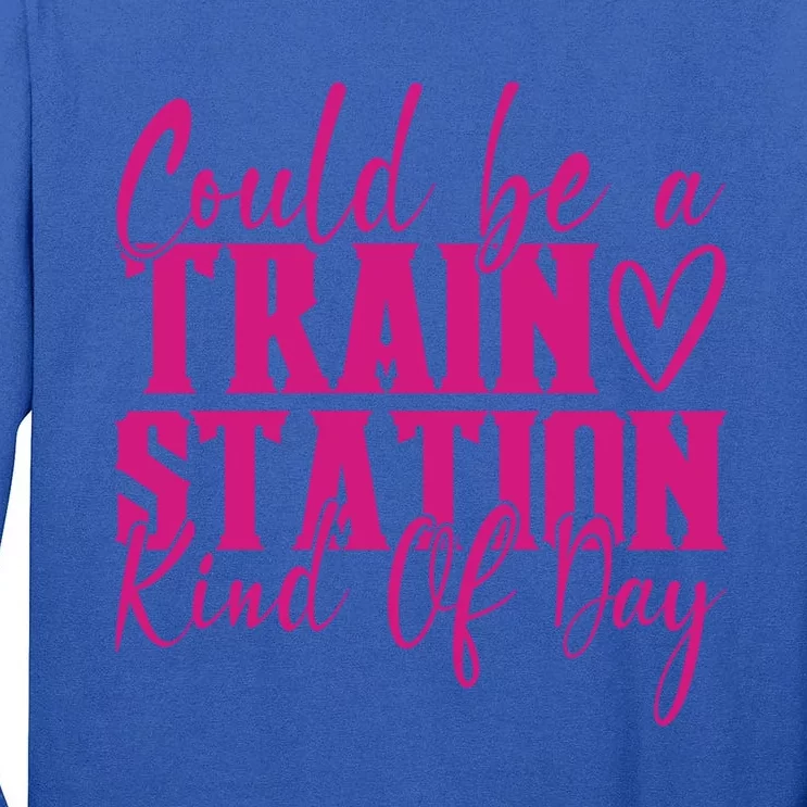 Could Be A Train Station Kinda Day Meaningful Gift Tall Long Sleeve T-Shirt