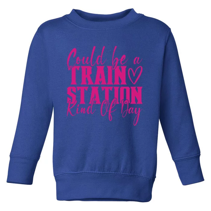 Could Be A Train Station Kinda Day Meaningful Gift Toddler Sweatshirt