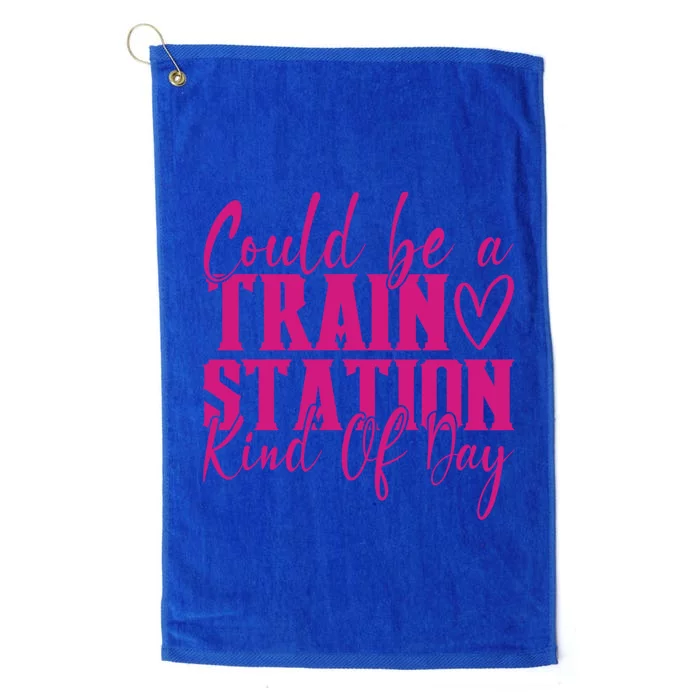 Could Be A Train Station Kinda Day Meaningful Gift Platinum Collection Golf Towel