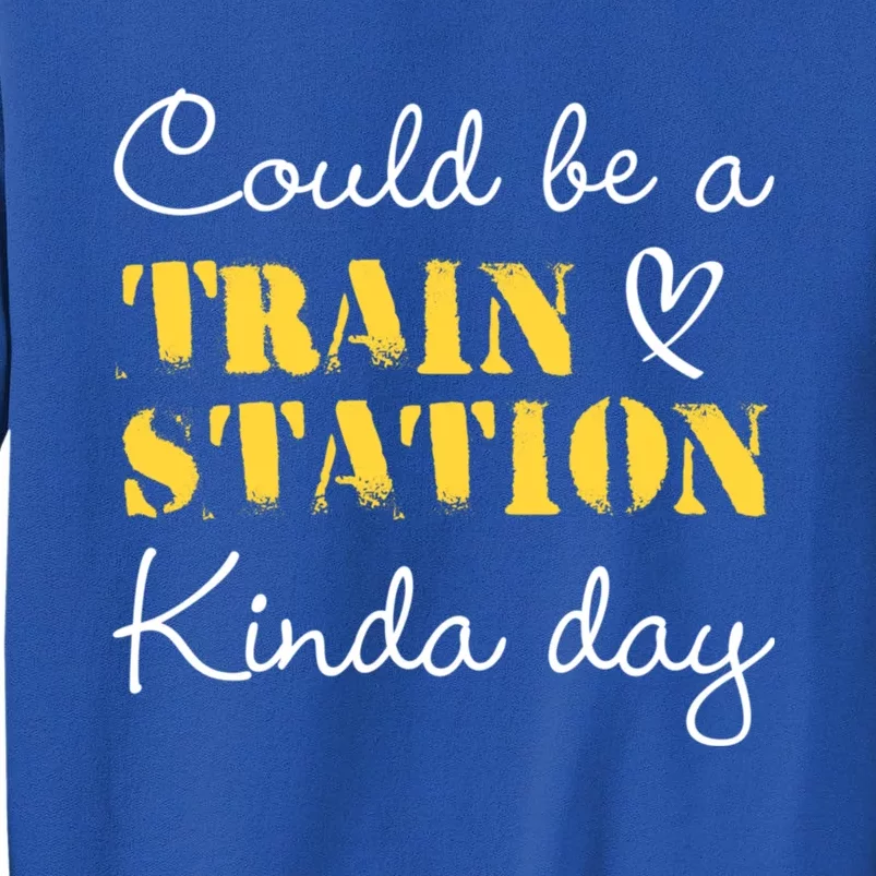 Could Be A Train Station Kinda Day Tall Sweatshirt