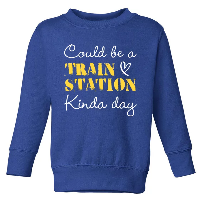 Could Be A Train Station Kinda Day Toddler Sweatshirt