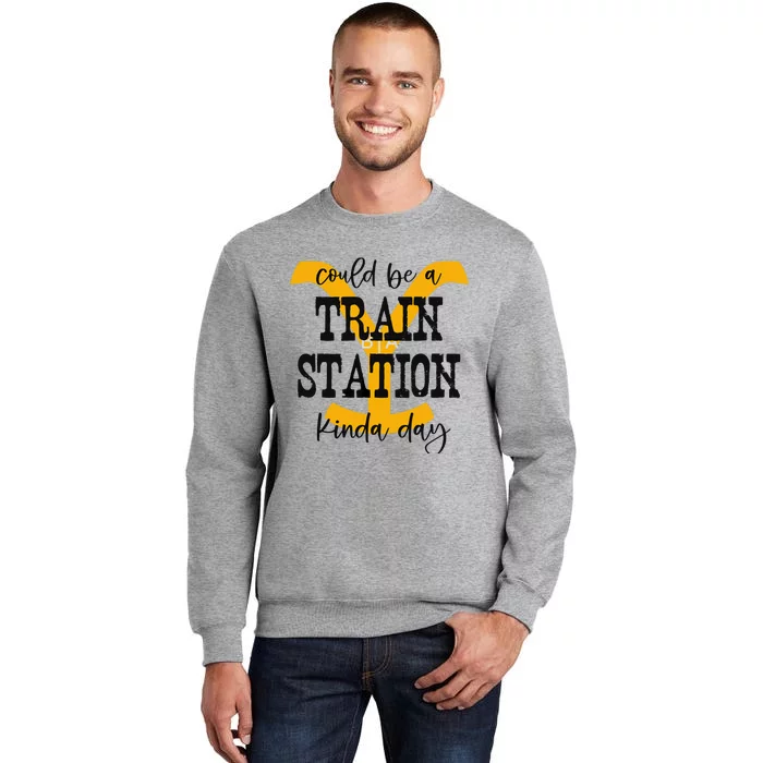 Could Be A Train Station Kinda Day Tall Sweatshirt